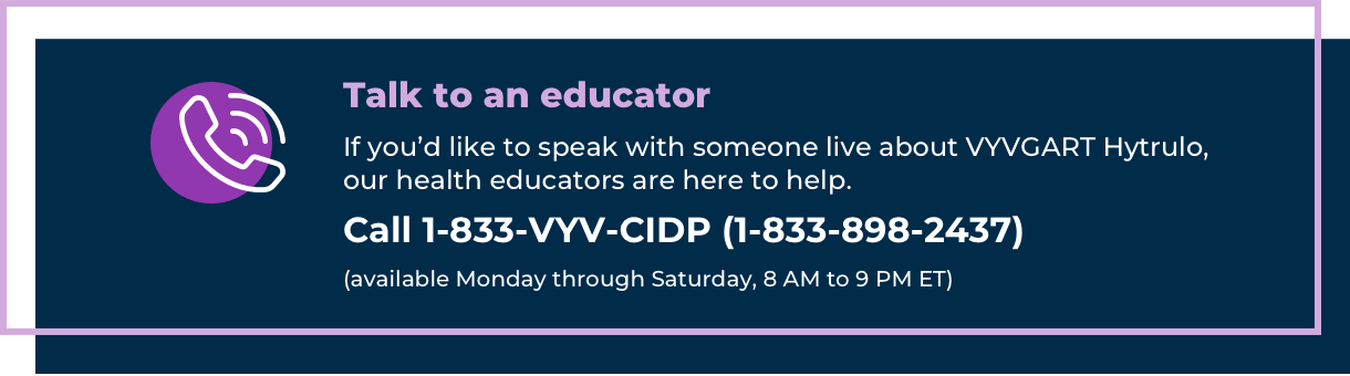 Have questions? Call 1-833-VYV-CIDP (1-833-898-2437) to speak with an educator (Monday through Saturday, 8 AM to 9 PM ET).